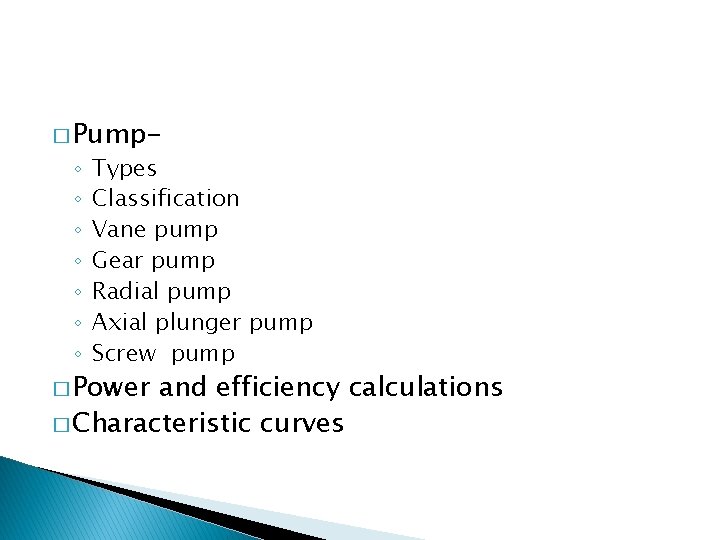 � Pump- ◦ ◦ ◦ ◦ Types Classification Vane pump Gear pump Radial pump