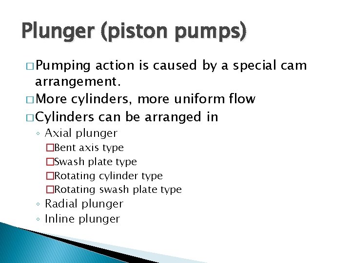 Plunger (piston pumps) � Pumping action is caused by a special cam arrangement. �