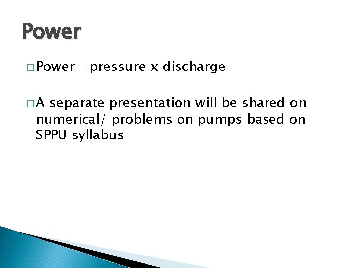 Power � Power= �A pressure x discharge separate presentation will be shared on numerical/