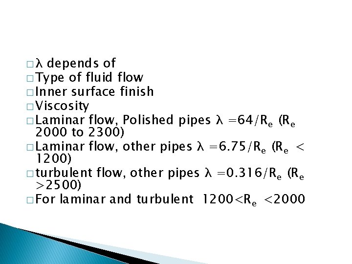 �λ depends of � Type of fluid flow � Inner surface finish � Viscosity