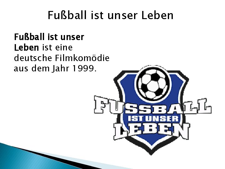Fußball ist unser Leben ist eine deutsche Filmkomödie aus dem Jahr 1999. 