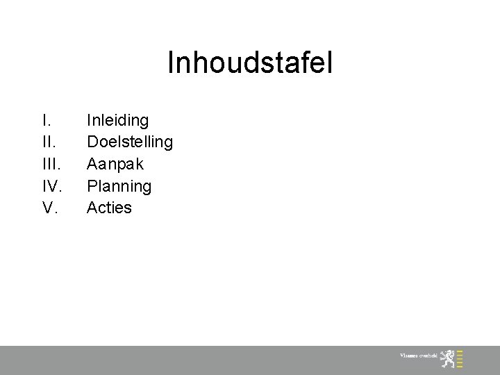 Inhoudstafel I. III. IV. V. Inleiding Doelstelling Aanpak Planning Acties 