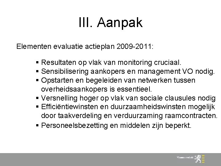 III. Aanpak Elementen evaluatie actieplan 2009 -2011: § Resultaten op vlak van monitoring cruciaal.