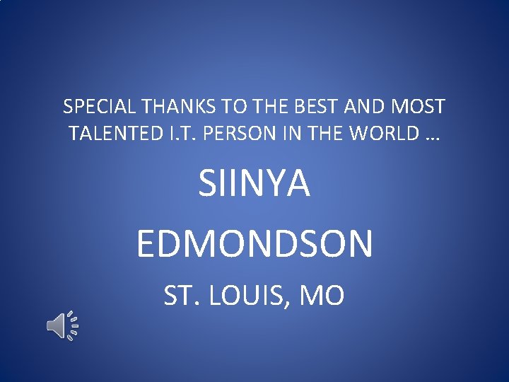 SPECIAL THANKS TO THE BEST AND MOST TALENTED I. T. PERSON IN THE WORLD