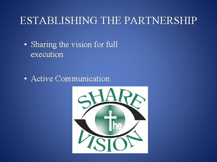 ESTABLISHING THE PARTNERSHIP • Sharing the vision for full execution • Active Communication 