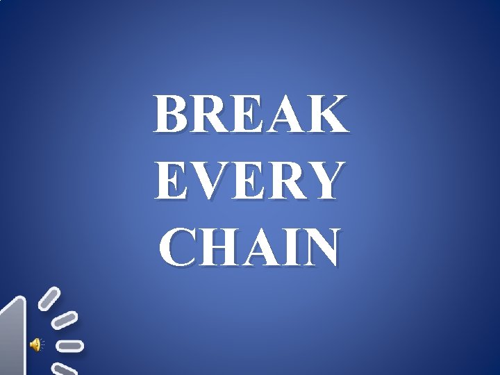 BREAK EVERY CHAIN 