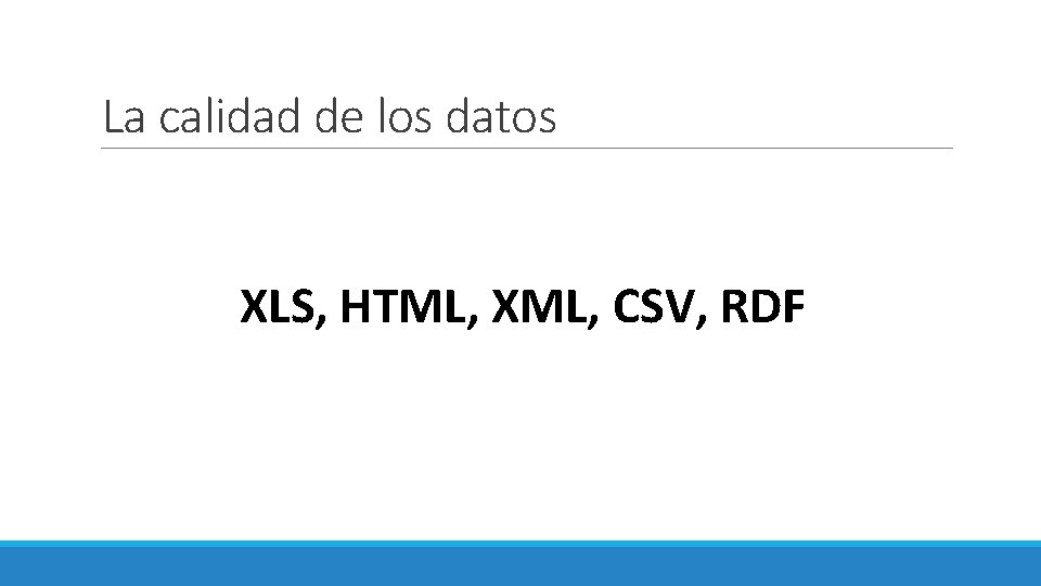 La calidad de los datos XLS, HTML, XML, CSV, RDF 