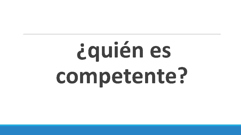 ¿quién es competente? 