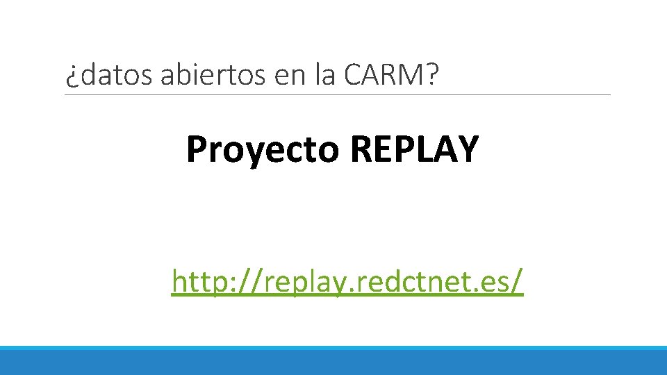 ¿datos abiertos en la CARM? Proyecto REPLAY http: //replay. redctnet. es/ 