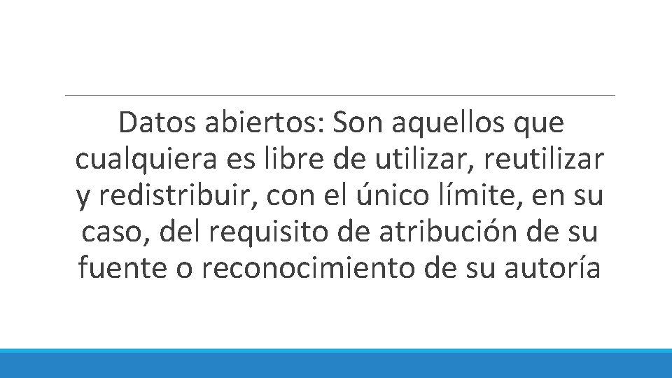 Datos abiertos: Son aquellos que cualquiera es libre de utilizar, reutilizar y redistribuir, con