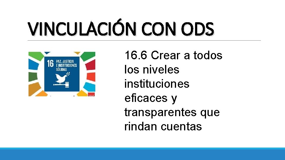 VINCULACIÓN CON ODS 16. 6 Crear a todos los niveles instituciones eficaces y transparentes