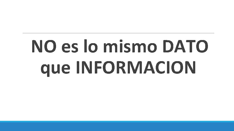 NO es lo mismo DATO que INFORMACION 