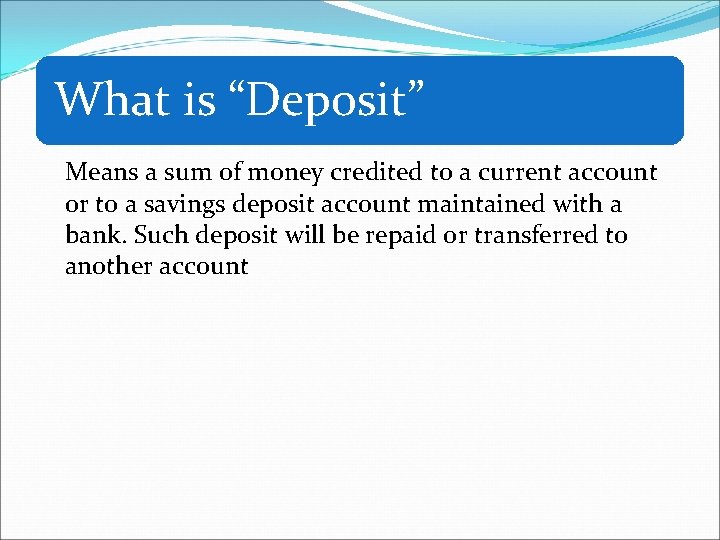 What is “Deposit” Means a sum of money credited to a current account or
