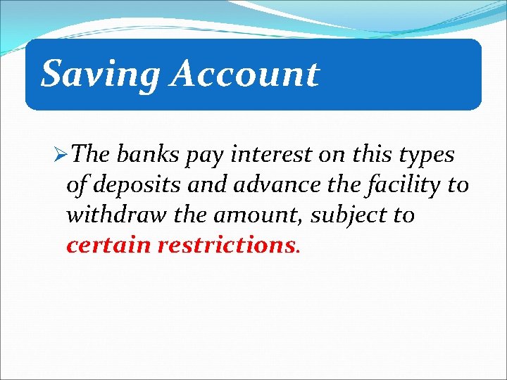 Saving Account ØThe banks pay interest on this types of deposits and advance the