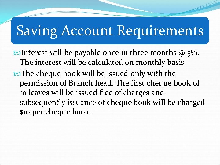 Saving Account Requirements Interest will be payable once in three months @ 5%. The