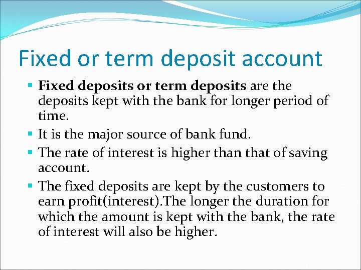 Fixed or term deposit account Fixed deposits or term deposits are the deposits kept