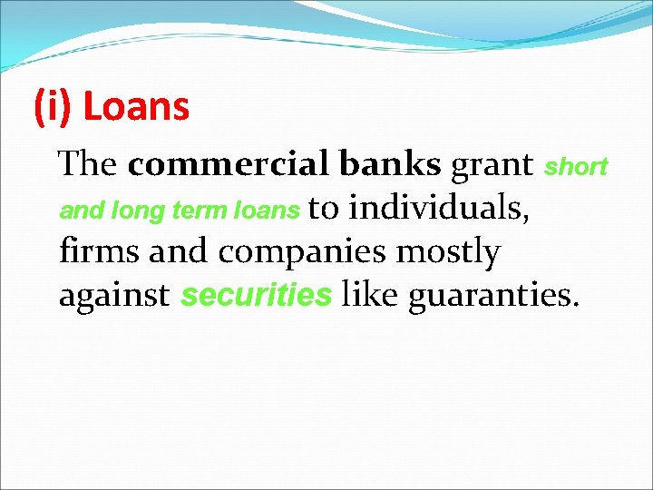 (i) Loans The commercial banks grant short and long term loans to individuals, firms