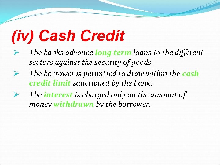 (iv) Cash Credit Ø Ø Ø The banks advance long term loans to the