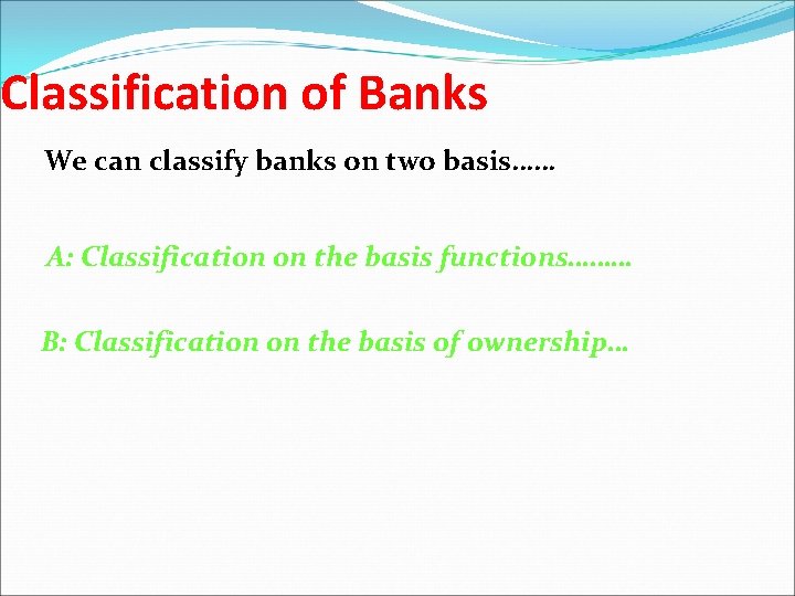 Classification of Banks We can classify banks on two basis…… A: Classification on the