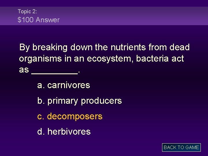Topic 2: $100 Answer By breaking down the nutrients from dead organisms in an