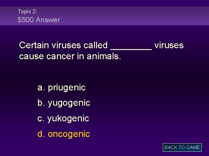 Topic 2: $500 Answer Certain viruses called ____ viruses cause cancer in animals. a.