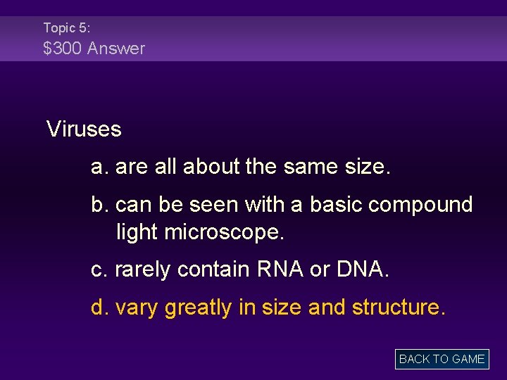 Topic 5: $300 Answer Viruses a. are all about the same size. b. can