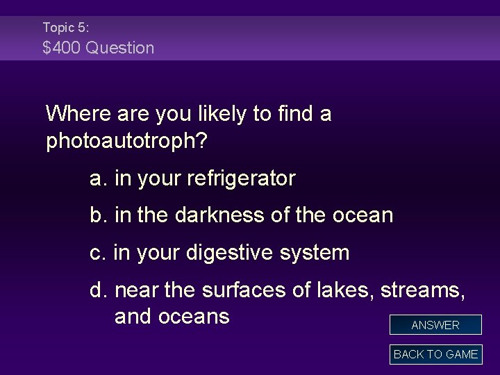 Topic 5: $400 Question Where are you likely to find a photoautotroph? a. in