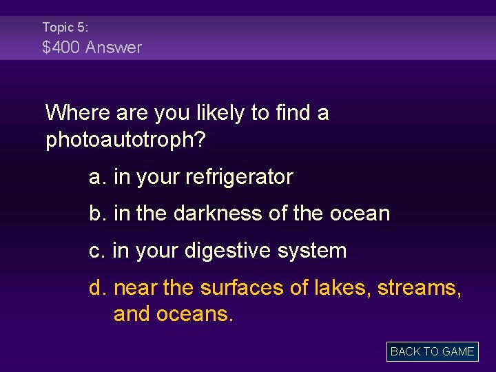 Topic 5: $400 Answer Where are you likely to find a photoautotroph? a. in