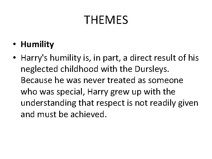 THEMES • Humility • Harry's humility is, in part, a direct result of his