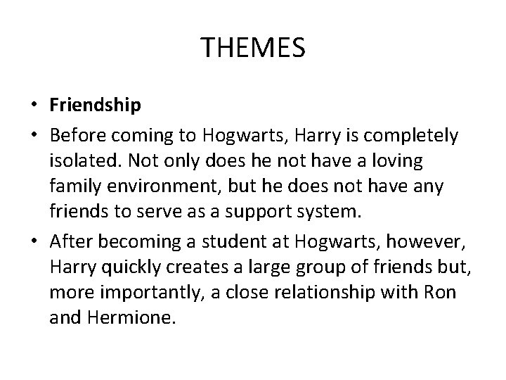 THEMES • Friendship • Before coming to Hogwarts, Harry is completely isolated. Not only