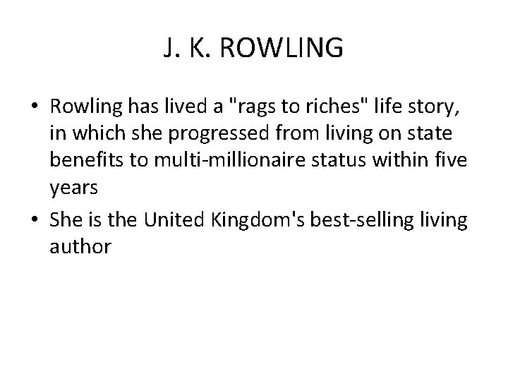 J. K. ROWLING • Rowling has lived a "rags to riches" life story, in