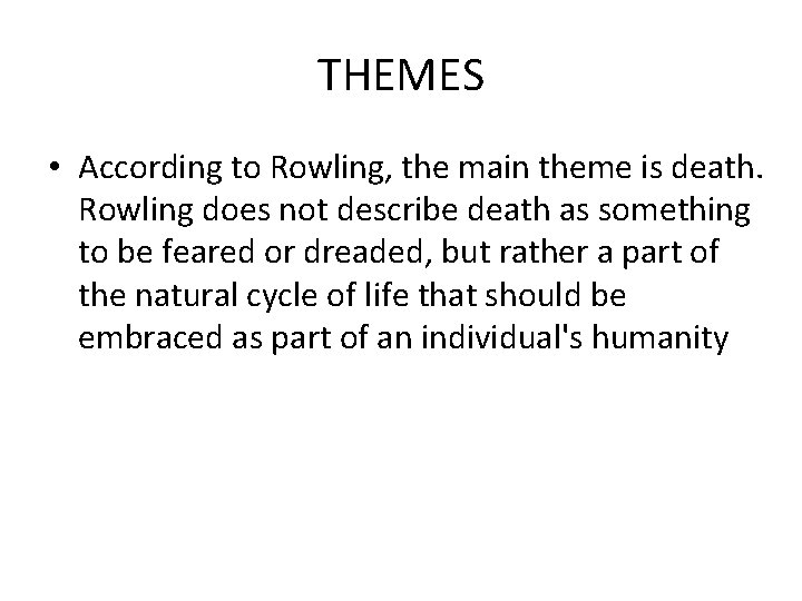 THEMES • According to Rowling, the main theme is death. Rowling does not describe