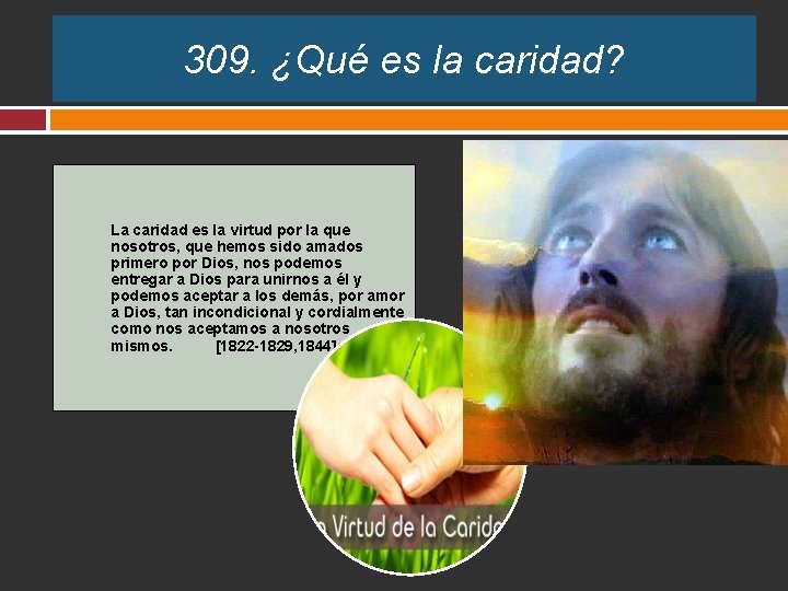 309. ¿Qué es la caridad? La caridad es la virtud por la que nosotros,