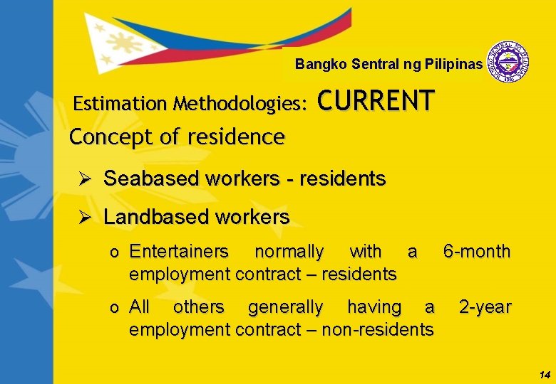 Bangko Sentral ng Pilipinas Estimation Methodologies: CURRENT Concept of residence Ø Seabased workers -