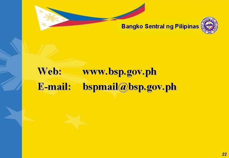 Bangko Sentral ng Pilipinas Web: E-mail: www. bsp. gov. ph bspmail@bsp. gov. ph 22