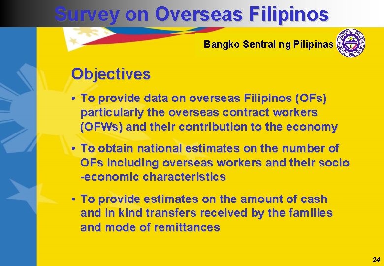 Survey on Overseas Filipinos Bangko Sentral ng Pilipinas Objectives • To provide data on