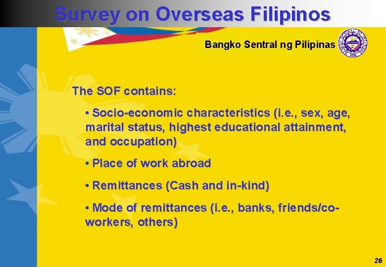 Survey on Overseas Filipinos Bangko Sentral ng Pilipinas The SOF contains: • Socio-economic characteristics