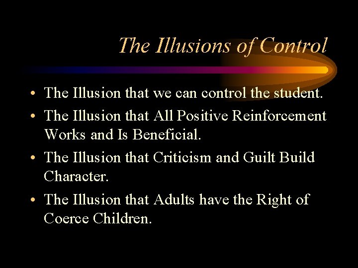 The Illusions of Control • The Illusion that we can control the student. •