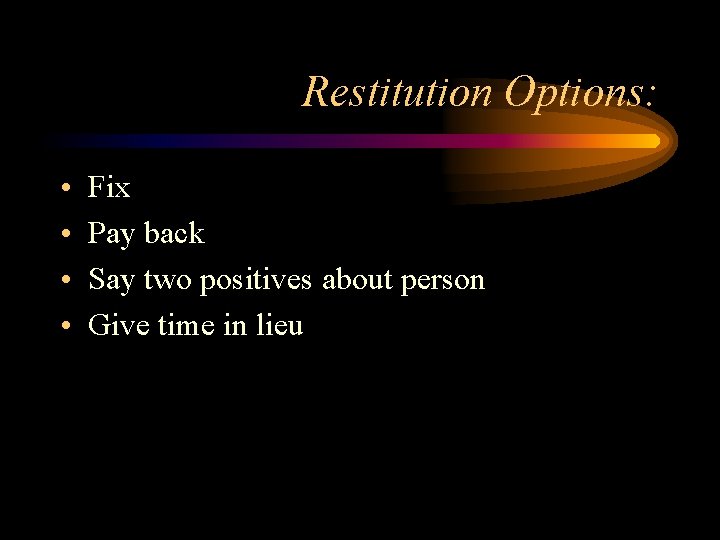 Restitution Options: • • Fix Pay back Say two positives about person Give time