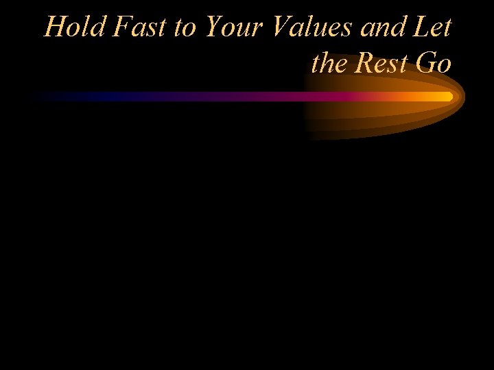 Hold Fast to Your Values and Let the Rest Go 