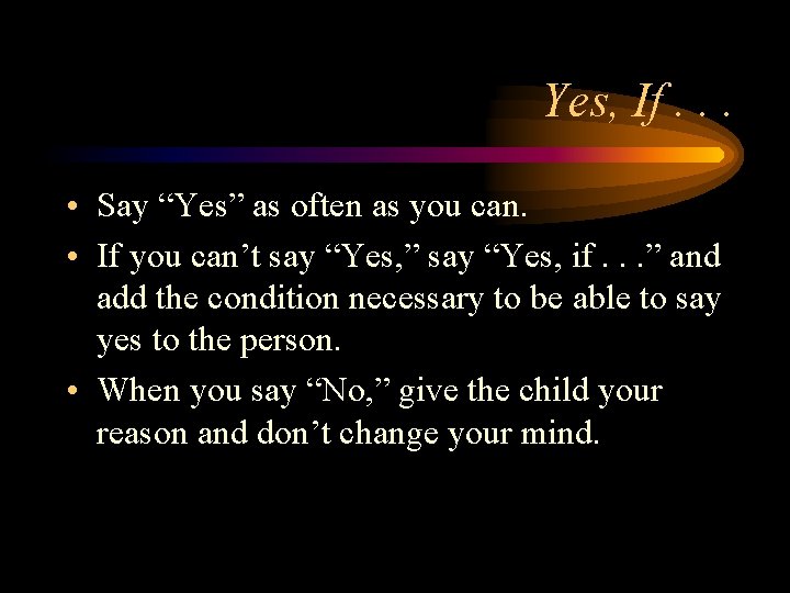 Yes, If. . . • Say “Yes” as often as you can. • If