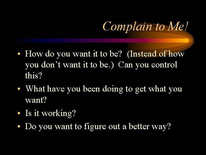 Complain to Me! • How do you want it to be? (Instead of how