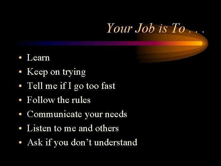 Your Job is To. . . • • Learn Keep on trying Tell me