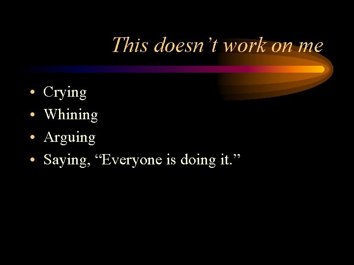 This doesn’t work on me • • Crying Whining Arguing Saying, “Everyone is doing