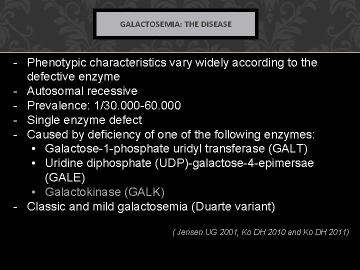 GALACTOSEMIA: THE DISEASE - Phenotypic characteristics vary widely according to the defective enzyme -