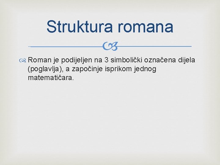 Struktura romana Roman je podijeljen na 3 simbolički označena dijela (poglavlja), a započinje isprikom