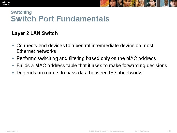 Switching Switch Port Fundamentals Layer 2 LAN Switch § Connects end devices to a