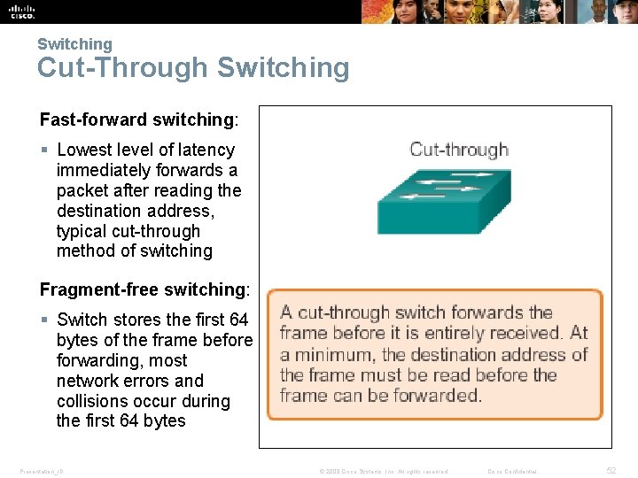 Switching Cut-Through Switching Fast-forward switching: § Lowest level of latency immediately forwards a packet