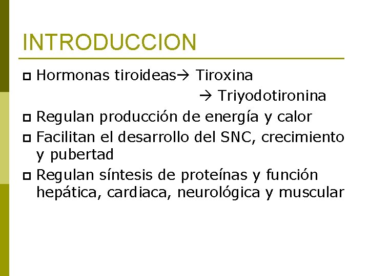 INTRODUCCION Hormonas tiroideas Tiroxina Triyodotironina p Regulan producción de energía y calor p Facilitan