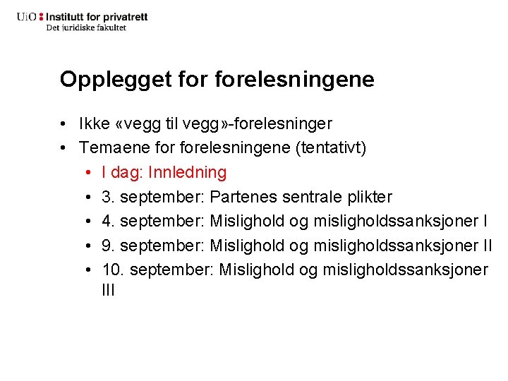 Opplegget forelesningene • Ikke «vegg til vegg» -forelesninger • Temaene forelesningene (tentativt) • I